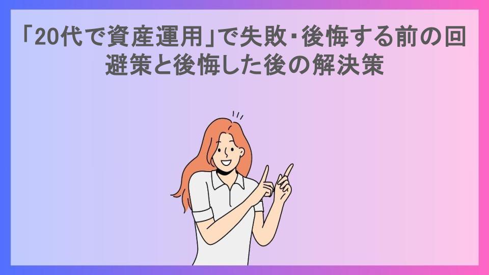 「20代で資産運用」で失敗・後悔する前の回避策と後悔した後の解決策